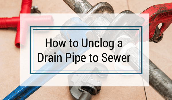 How To Unclog A Drain Pipe To Sewer